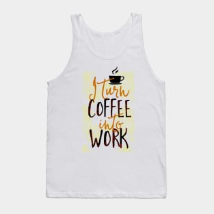 I Turn Coffee Into Work Tank Top